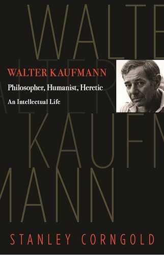Walter Kaufmann: Philosopher, Humanist, Heretic